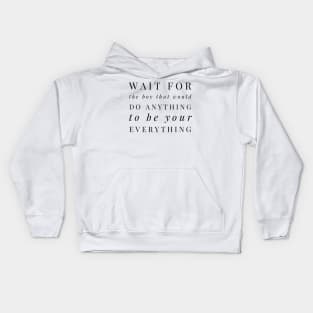 Wait for the boy that would do anything to be your everything Kids Hoodie